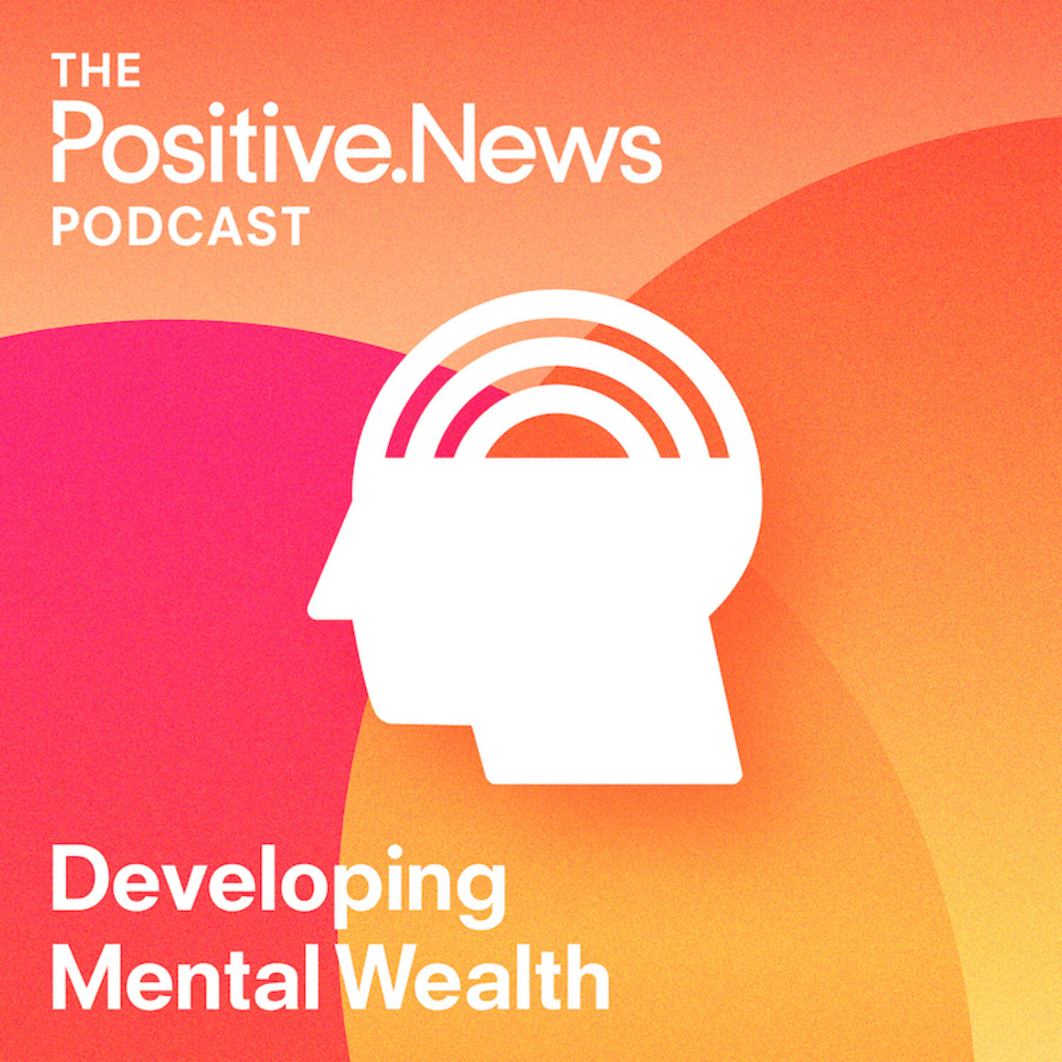 The Positive News Podcast – Developing Mental Wealth series